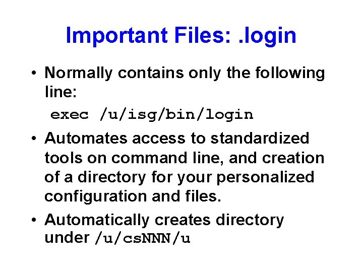 Important Files: . login • Normally contains only the following line: exec /u/isg/bin/login •