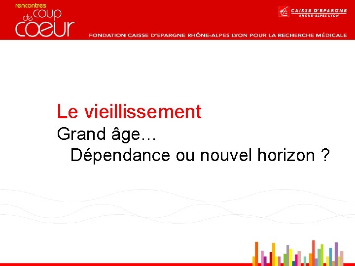 Le vieillissement Grand âge… Dépendance ou nouvel horizon ? 