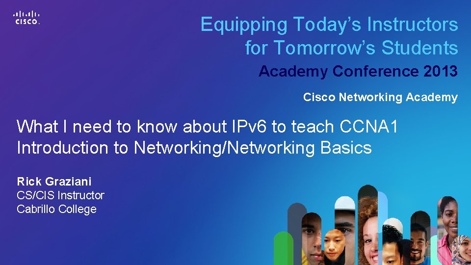 Equipping Today’s Instructors for Tomorrow’s Students Academy Conference 2013 Cisco Networking Academy What I