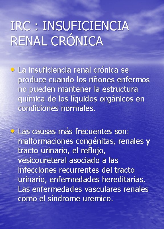 IRC : INSUFICIENCIA RENAL CRÓNICA • La insuficiencia renal crónica se produce cuando los