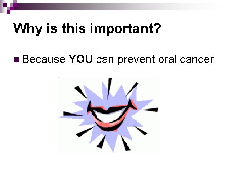 Why is this important? n Because YOU can prevent oral cancer 