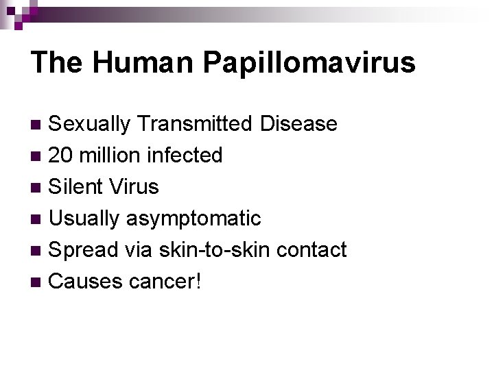 The Human Papillomavirus Sexually Transmitted Disease n 20 million infected n Silent Virus n
