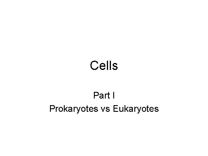 Cells Part I Prokaryotes vs Eukaryotes 