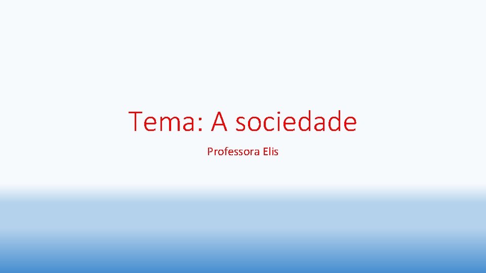 Tema: A sociedade Professora Elis 