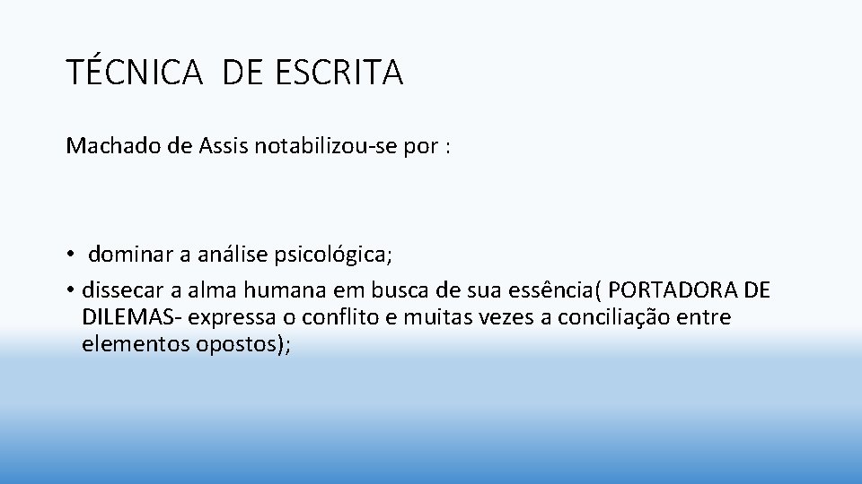 TÉCNICA DE ESCRITA Machado de Assis notabilizou-se por : • dominar a análise psicológica;