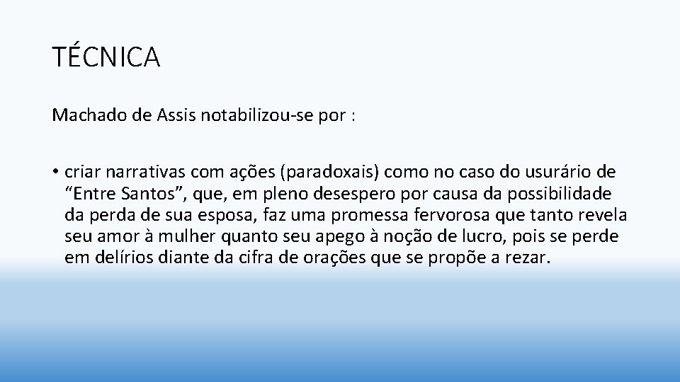 TÉCNICA Machado de Assis notabilizou-se por : • criar narrativas com ações (paradoxais) como