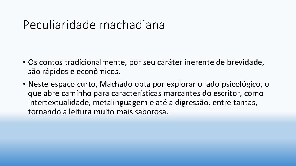 Peculiaridade machadiana • Os contos tradicionalmente, por seu caráter inerente de brevidade, são rápidos