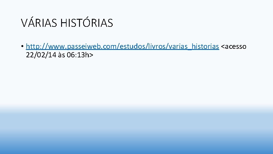 VÁRIAS HISTÓRIAS • http: //www. passeiweb. com/estudos/livros/varias_historias <acesso 22/02/14 às 06: 13 h> 