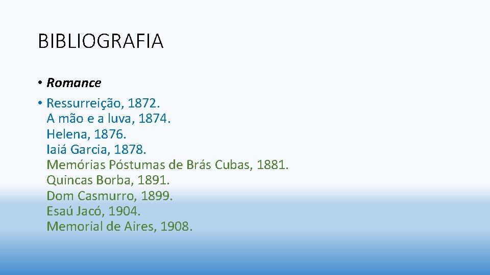 BIBLIOGRAFIA • Romance • Ressurreição, 1872. A mão e a luva, 1874. Helena, 1876.