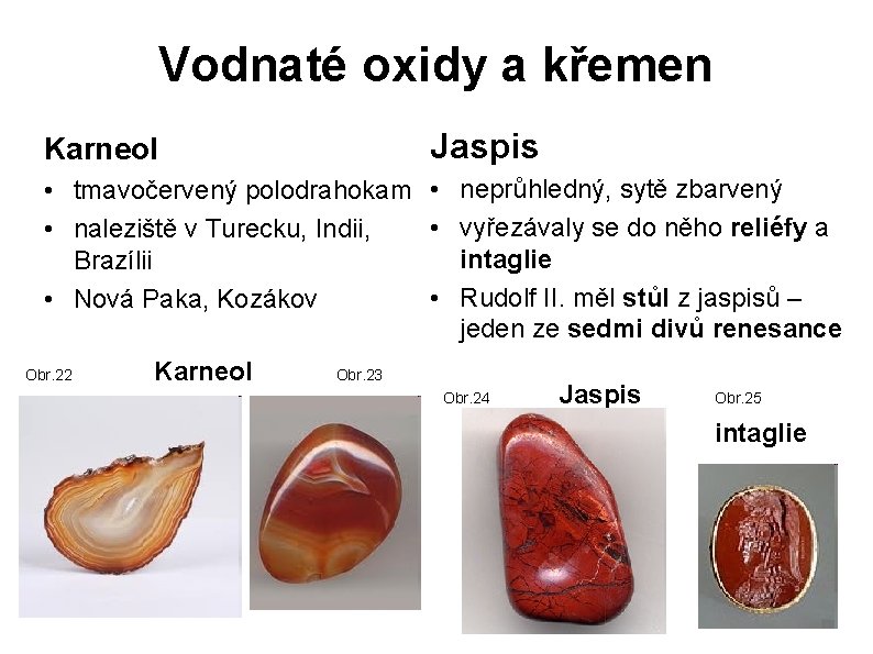 Vodnaté oxidy a křemen Jaspis Karneol • tmavočervený polodrahokam • neprůhledný, sytě zbarvený •