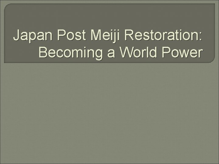 Japan Post Meiji Restoration: Becoming a World Power 