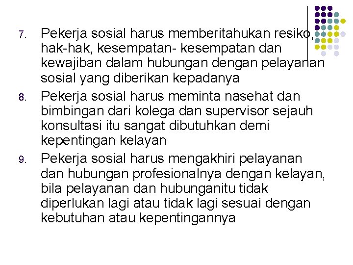 7. 8. 9. Pekerja sosial harus memberitahukan resiko, hak-hak, kesempatan- kesempatan dan kewajiban dalam