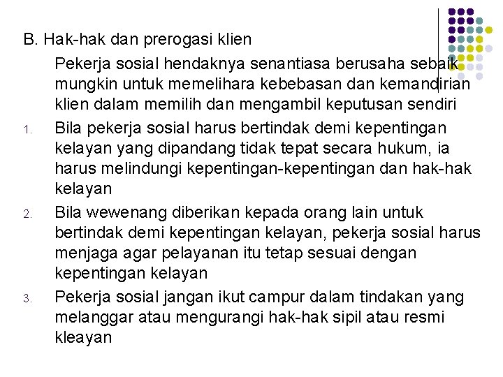 B. Hak-hak dan prerogasi klien Pekerja sosial hendaknya senantiasa berusaha sebaik mungkin untuk memelihara