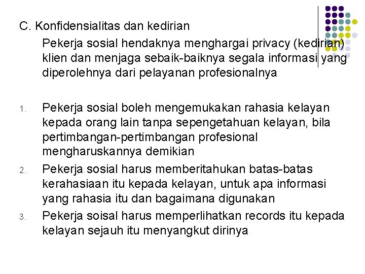C. Konfidensialitas dan kedirian Pekerja sosial hendaknya menghargai privacy (kedirian) klien dan menjaga sebaik-baiknya