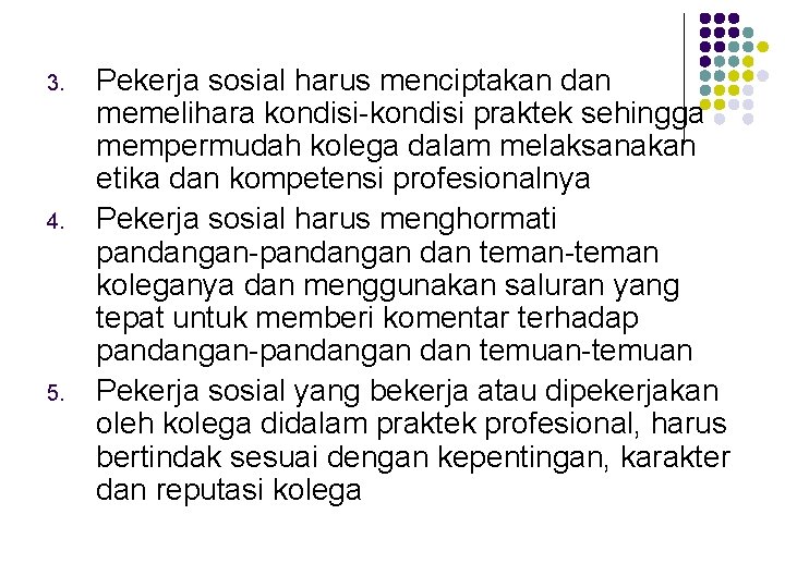 3. 4. 5. Pekerja sosial harus menciptakan dan memelihara kondisi-kondisi praktek sehingga mempermudah kolega