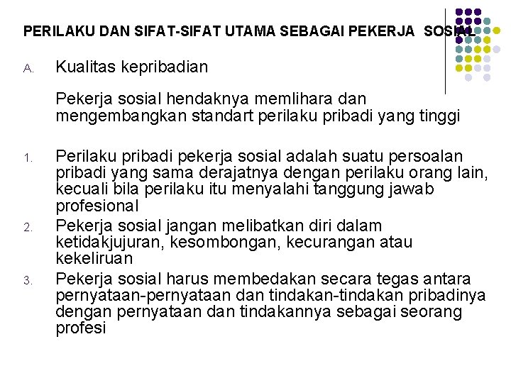 PERILAKU DAN SIFAT-SIFAT UTAMA SEBAGAI PEKERJA SOSIAL A. Kualitas kepribadian Pekerja sosial hendaknya memlihara