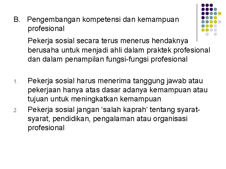 B. Pengembangan kompetensi dan kemampuan profesional Pekerja sosial secara terus menerus hendaknya berusaha untuk