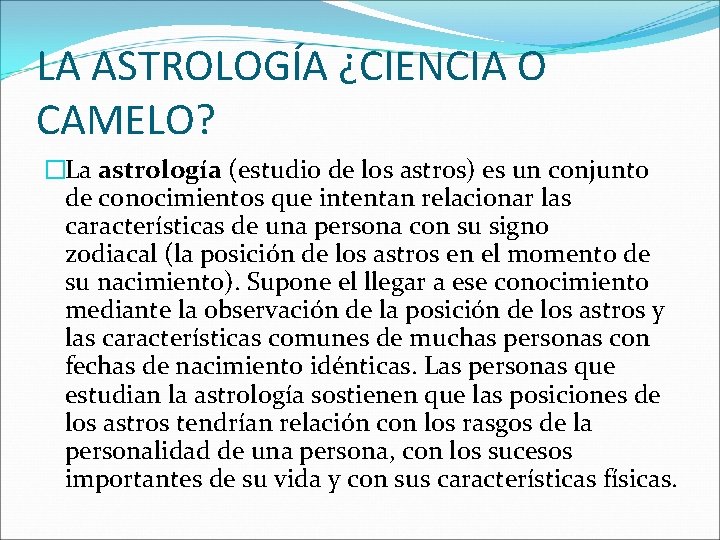 LA ASTROLOGÍA ¿CIENCIA O CAMELO? �La astrología (estudio de los astros) es un conjunto