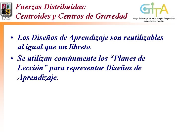 Fuerzas Distribuidas: Centroides y Centros de Gravedad • Los Diseños de Aprendizaje son reutilizables Fuerzas Distribuidas: Centroides y Centros de Gravedad • Los Diseños de Aprendizaje son reutilizables