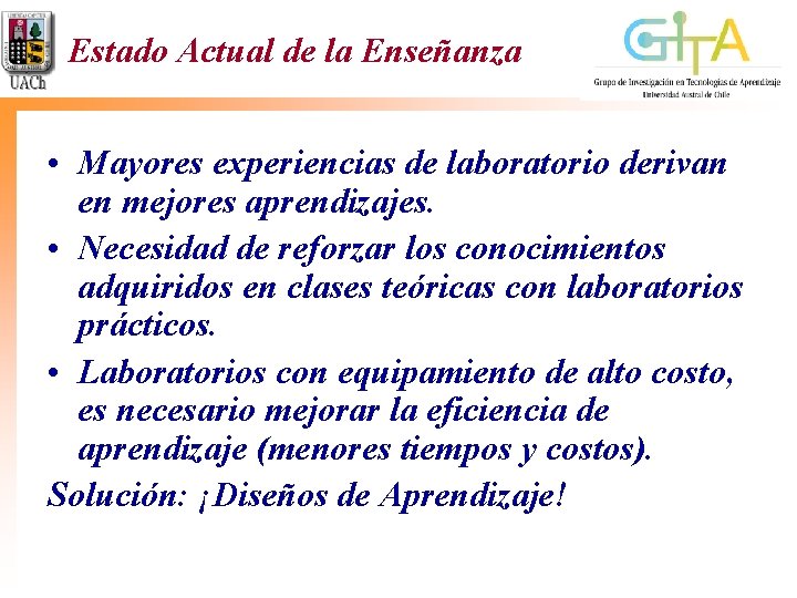Estado Actual de la Enseñanza • Mayores experiencias de laboratorio derivan en mejores aprendizajes. Estado Actual de la Enseñanza • Mayores experiencias de laboratorio derivan en mejores aprendizajes.
