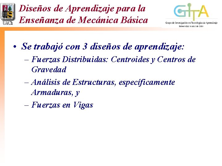 Diseños de Aprendizaje para la Enseñanza de Mecánica Básica • Se trabajó con 3 Diseños de Aprendizaje para la Enseñanza de Mecánica Básica • Se trabajó con 3