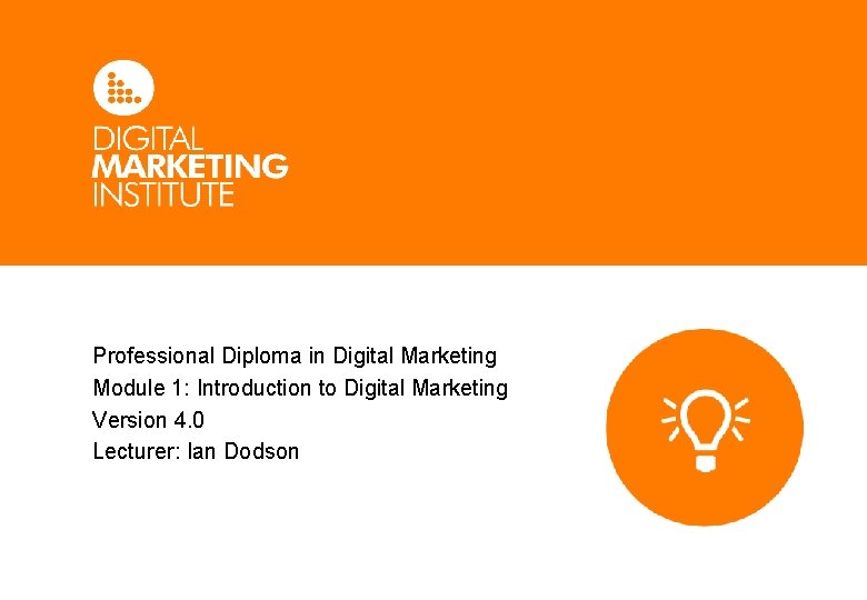 Professional Diploma in Digital Marketing Module 1: Introduction to Digital Marketing Version 4. 0