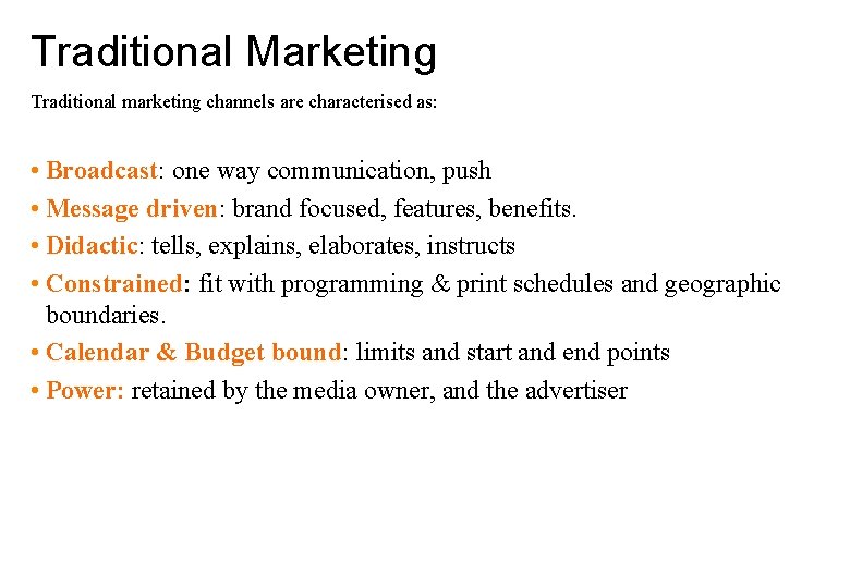 Traditional Marketing Traditional marketing channels are characterised as: • Broadcast: one way communication, push