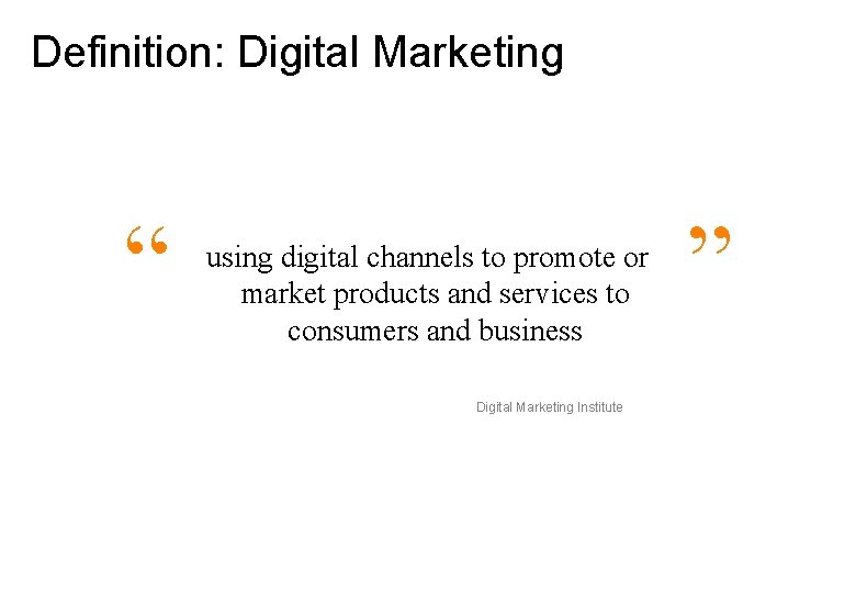 Definition: Digital Marketing “ using digital channels to promote or market products and services