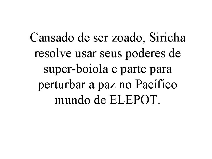 Cansado de ser zoado, Siricha resolve usar seus poderes de super-boiola e parte para