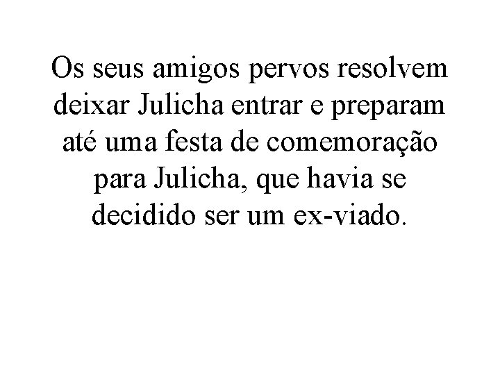 Os seus amigos pervos resolvem deixar Julicha entrar e preparam até uma festa de