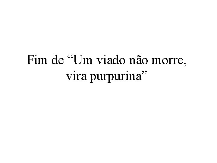 Fim de “Um viado não morre, vira purpurina” 