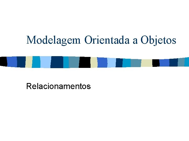 Modelagem Orientada a Objetos Relacionamentos 