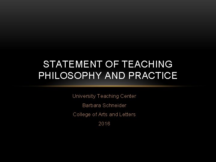 STATEMENT OF TEACHING PHILOSOPHY AND PRACTICE University Teaching Center Barbara Schneider College of Arts