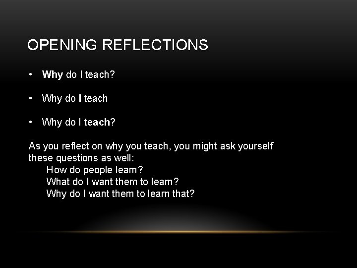 OPENING REFLECTIONS • Why do I teach? As you reflect on why you teach,