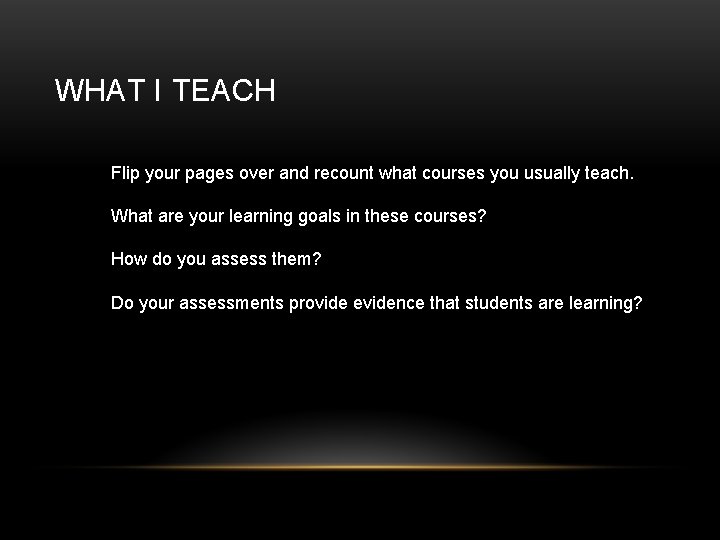 WHAT I TEACH Flip your pages over and recount what courses you usually teach.