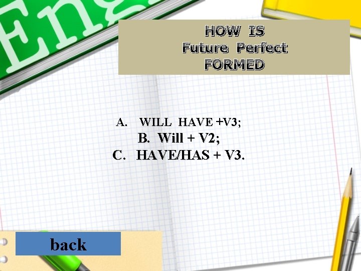 HOW IS Future Perfect FORMED A. WILL HAVE +V 3; B. Will + V