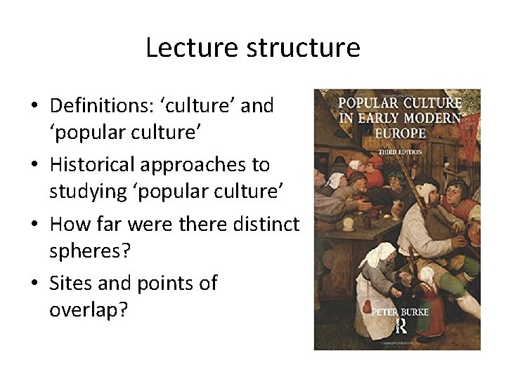 Lecture structure • Definitions: ‘culture’ and ‘popular culture’ • Historical approaches to studying ‘popular Lecture structure • Definitions: ‘culture’ and ‘popular culture’ • Historical approaches to studying ‘popular