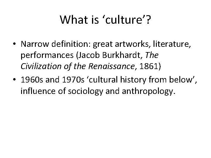 What is ‘culture’? • Narrow definition: great artworks, literature, performances (Jacob Burkhardt, The Civilization What is ‘culture’? • Narrow definition: great artworks, literature, performances (Jacob Burkhardt, The Civilization