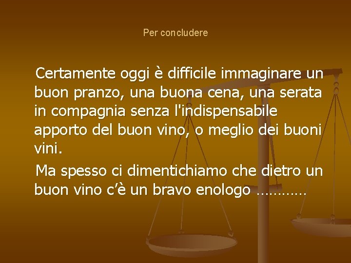 Per concludere Certamente oggi è difficile immaginare un buon pranzo, una buona cena, una