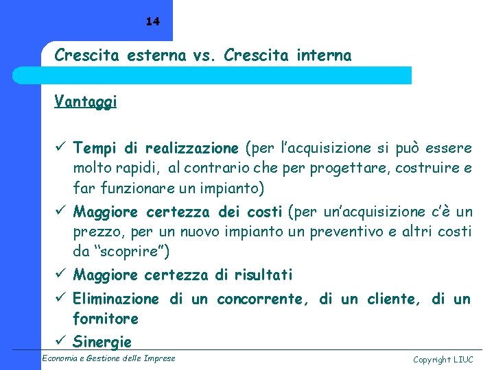 14 Crescita esterna vs. Crescita interna Vantaggi ü Tempi di realizzazione (per l’acquisizione si