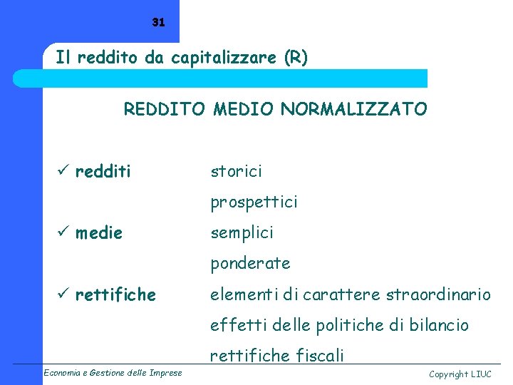 31 Il reddito da capitalizzare (R) REDDITO MEDIO NORMALIZZATO ü redditi storici prospettici ü