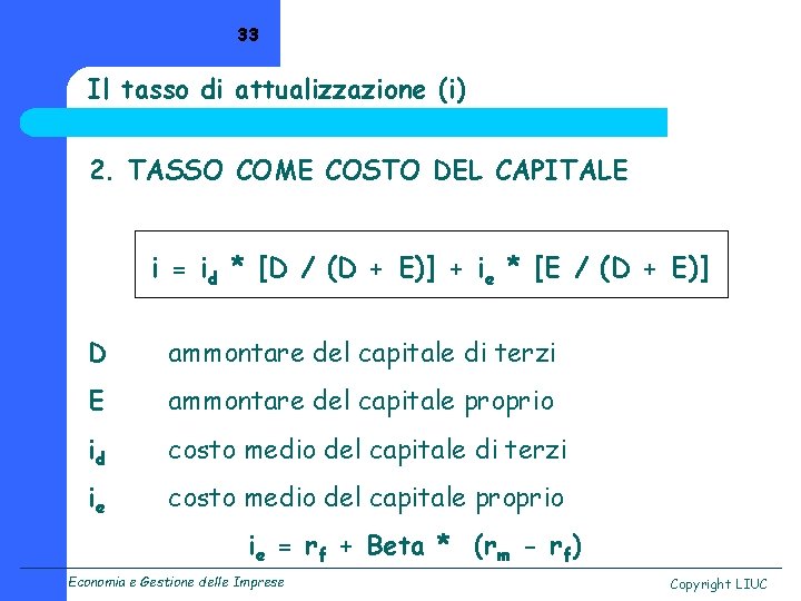 33 Il tasso di attualizzazione (i) 2. TASSO COME COSTO DEL CAPITALE i =