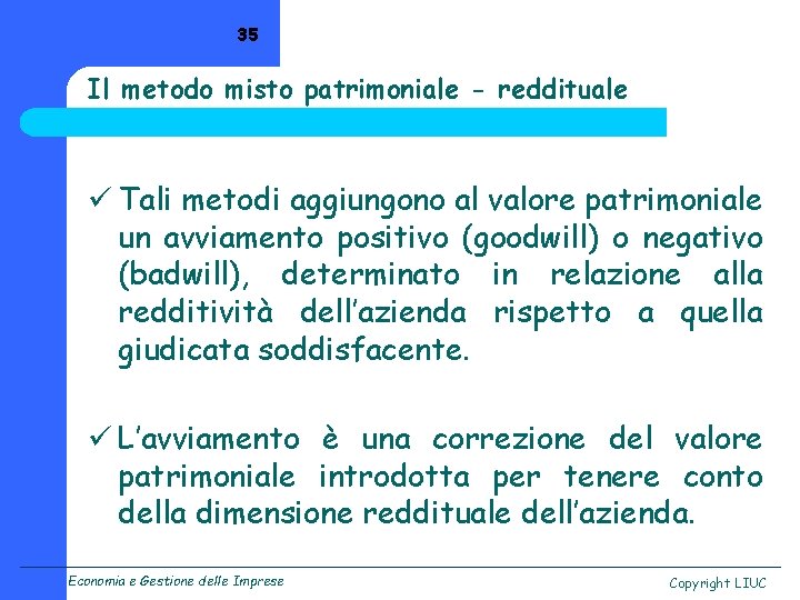 35 Il metodo misto patrimoniale - reddituale ü Tali metodi aggiungono al valore patrimoniale