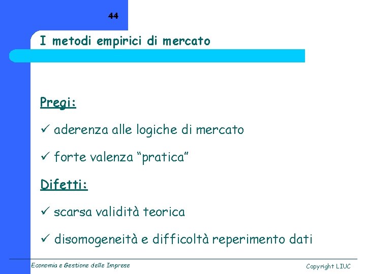 44 I metodi empirici di mercato Pregi: ü aderenza alle logiche di mercato ü