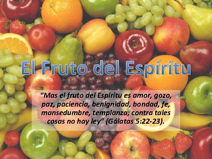 El Fruto del Espíritu “Mas el fruto del Espíritu es amor, gozo, paz, paciencia,