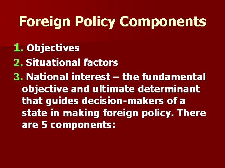 Foreign Policy Components 1. Objectives 2. Situational factors 3. National interest – the fundamental