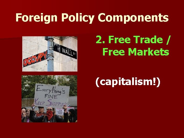 Foreign Policy Components 2. Free Trade / Free Markets (capitalism!) 