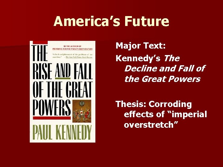 America’s Future Major Text: Kennedy’s The Decline and Fall of the Great Powers Thesis: