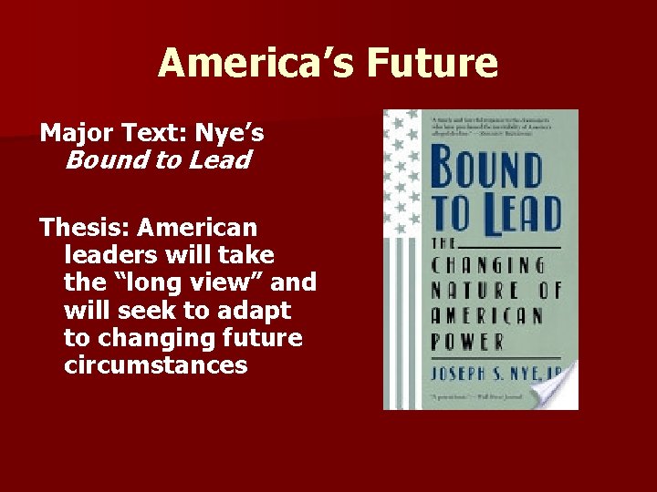 America’s Future Major Text: Nye’s Bound to Lead Thesis: American leaders will take the America’s Future Major Text: Nye’s Bound to Lead Thesis: American leaders will take the
