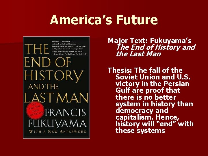 America’s Future Major Text: Fukuyama’s The End of History and the Last Man Thesis: